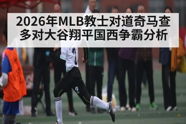 2026年MLB教士对道奇马查多对大谷翔平国西争霸分析